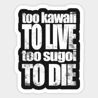 Too Kawaii to Live Too Sugoi to DIE Sticker